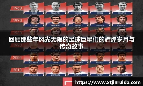 回顾那些年风光无限的足球巨星们的辉煌岁月与传奇故事